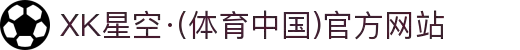 XK星空·(体育中国)官方网站